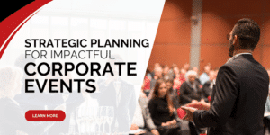 Strategic Planning for Impactful Corporate Events